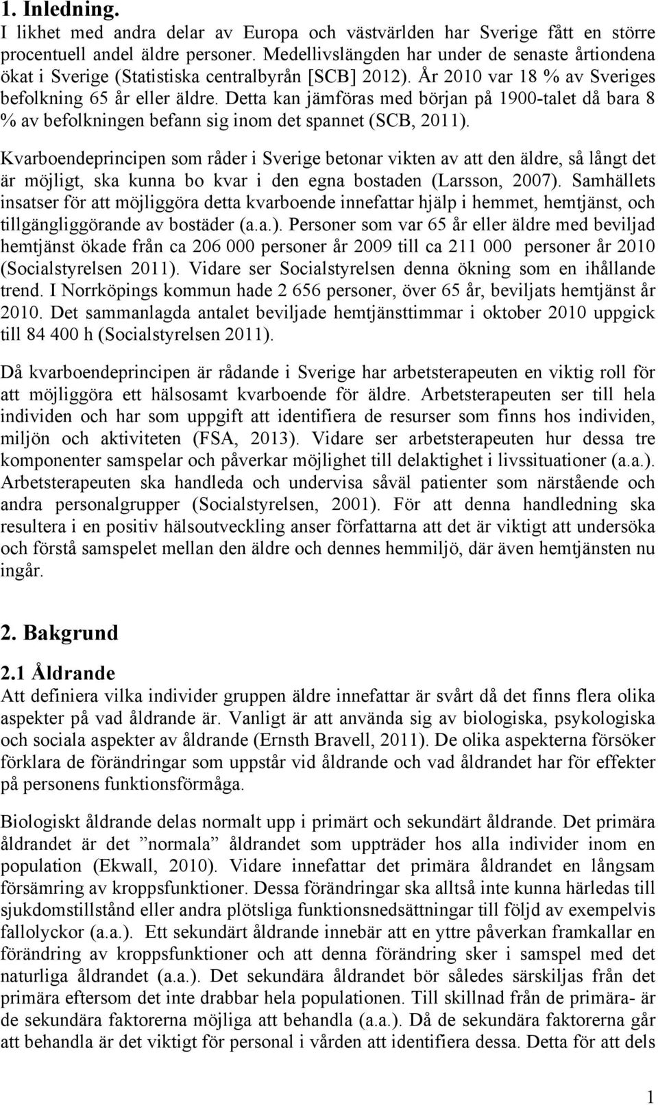 Detta kan jämföras med början på 1900-talet då bara 8 % av befolkningen befann sig inom det spannet (SCB, 2011).