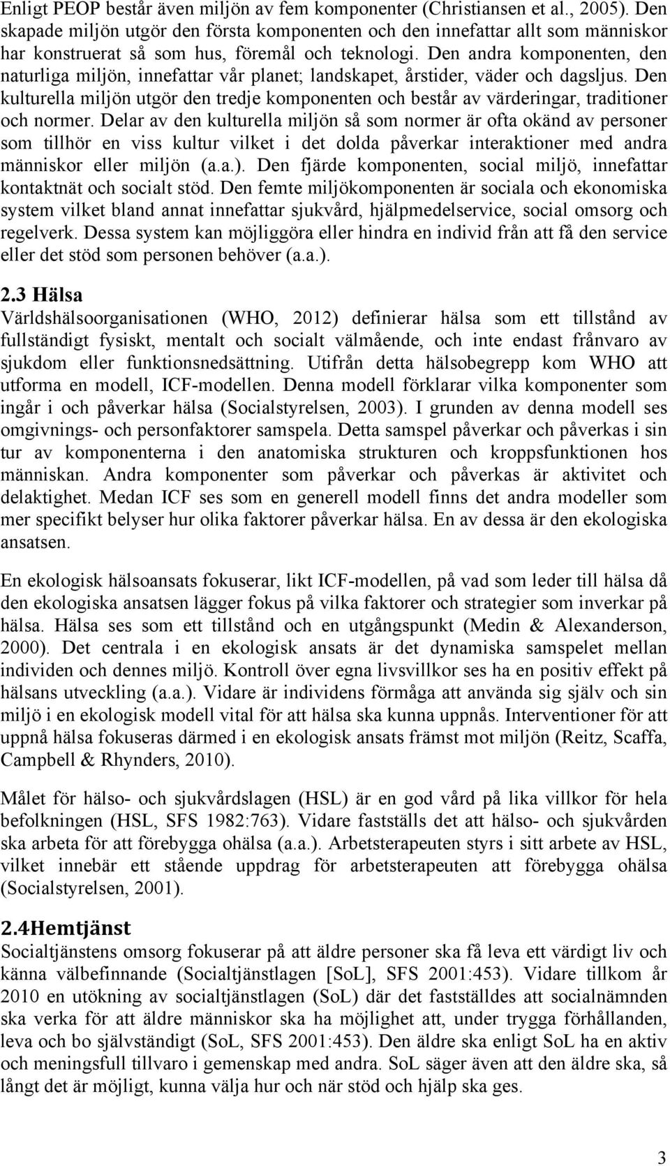 Den andra komponenten, den naturliga miljön, innefattar vår planet; landskapet, årstider, väder och dagsljus.