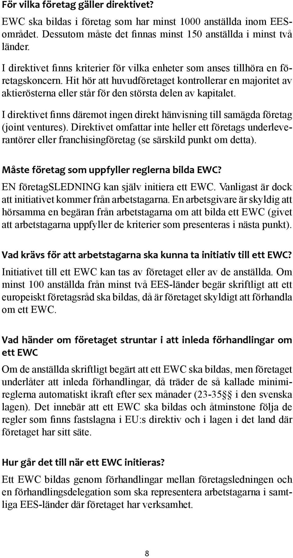 Hit hör att huvudföretaget kontrollerar en majoritet av aktierösterna eller står för den största delen av kapitalet.