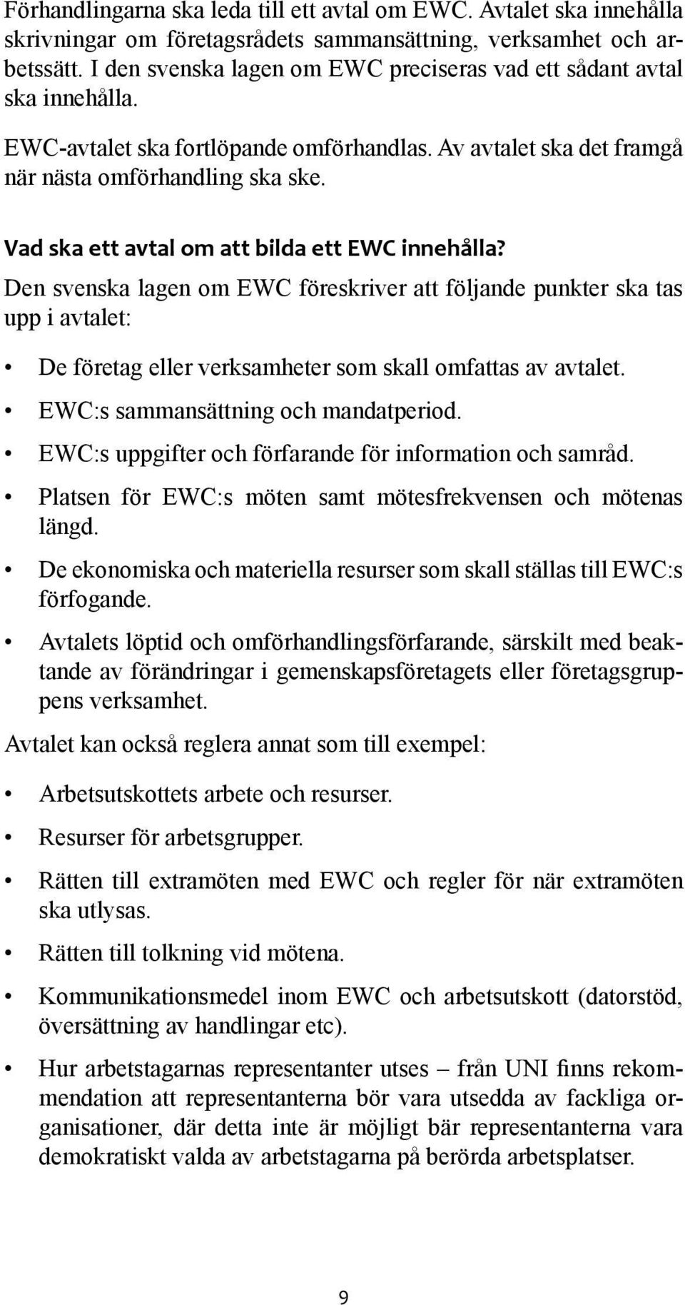 Vad ska ett avtal om att bilda ett EWC innehålla? Den svenska lagen om EWC föreskriver att följande punkter ska tas upp i avtalet: De företag eller verksamheter som skall omfattas av avtalet.