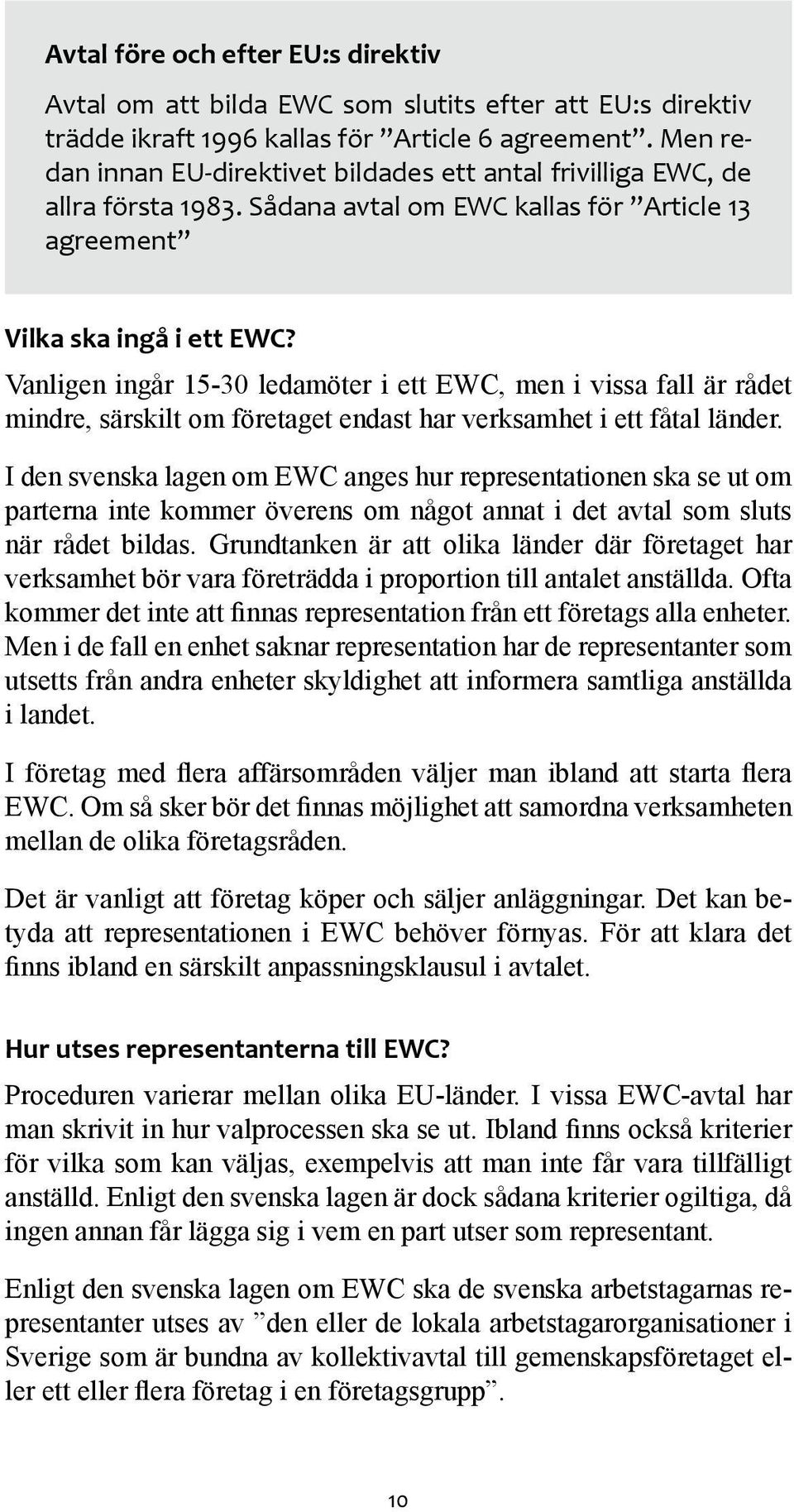 Vanligen ingår 15-30 ledamöter i ett EWC, men i vissa fall är rådet mindre, särskilt om företaget endast har verksamhet i ett fåtal länder.