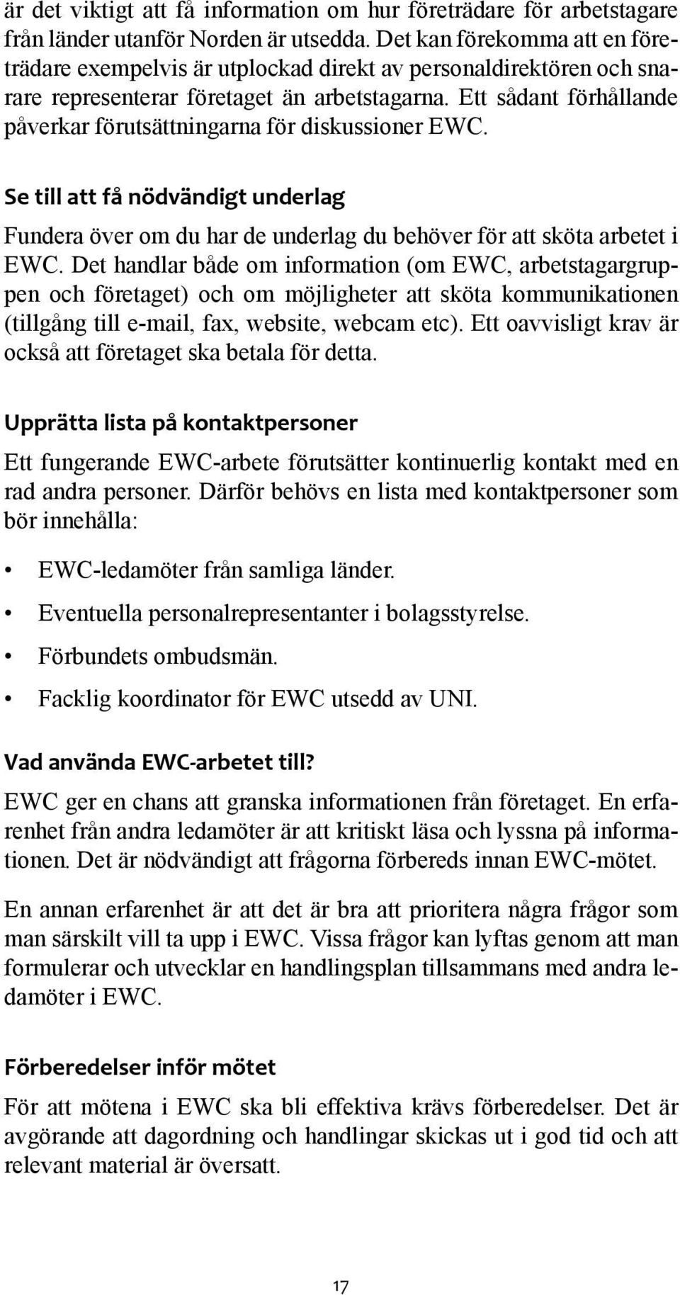 Ett sådant förhållande påverkar förutsättningarna för diskussioner EWC. Se till att få nödvändigt underlag Fundera över om du har de underlag du behöver för att sköta arbetet i EWC.