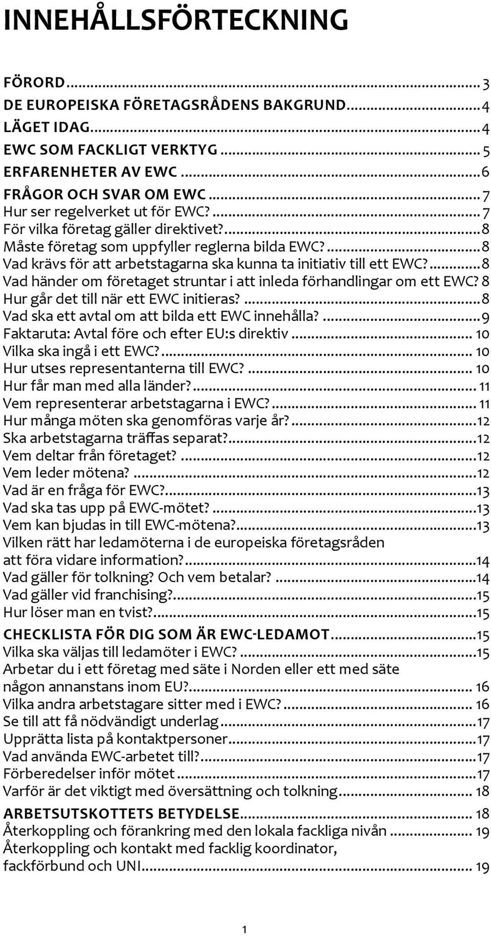 ...8 Vad händer om företaget struntar i att inleda förhandlingar om ett EWC?.8 Hur går det till när ett EWC initieras?...8 Vad ska ett avtal om att bilda ett EWC innehålla?