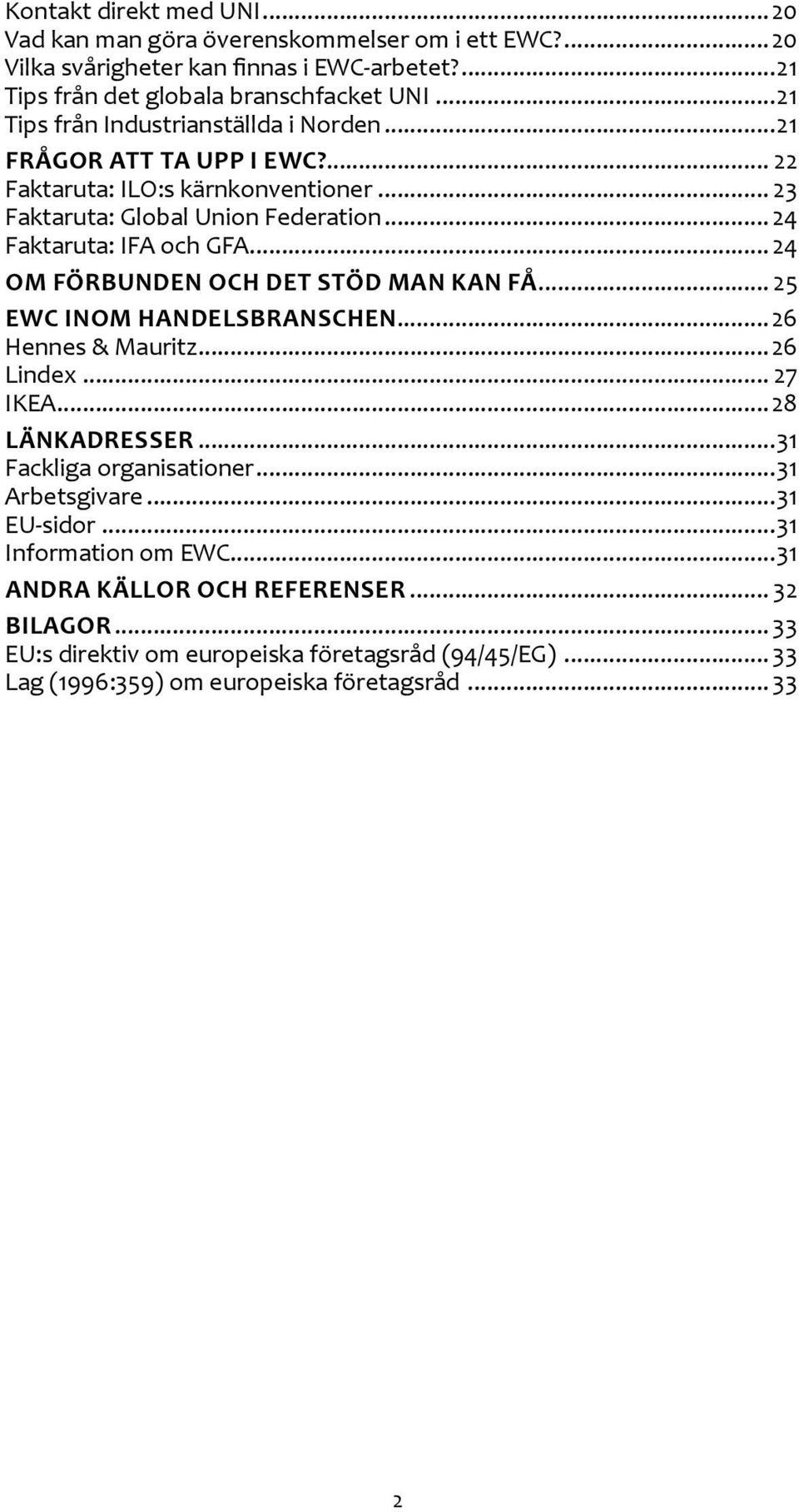 .. 24 Om förbunden och det stöd man kan få... 25 EWC inom handelsbranschen... 26 Hennes & Mauritz... 26 Lindex... 27 IKEA... 28 Länkadresser...31 Fackliga organisationer.