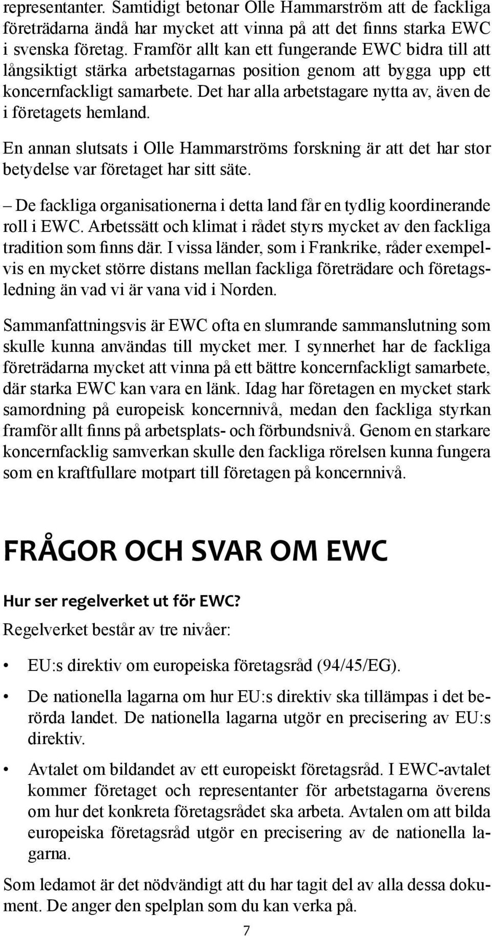 Det har alla arbetstagare nytta av, även de i företagets hemland. En annan slutsats i Olle Hammarströms forskning är att det har stor betydelse var företaget har sitt säte.