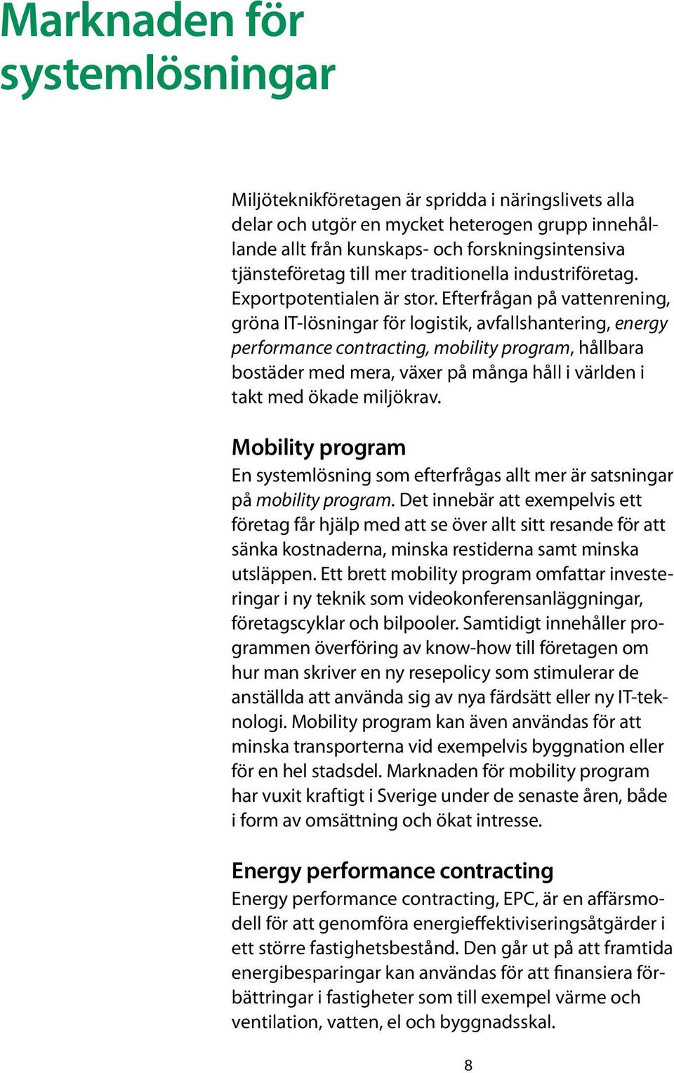 Efterfrågan på vattenrening, gröna IT-lösningar för logistik, avfallshantering, energy performance contracting, mobility program, hållbara bostäder med mera, växer på många håll i världen i takt med