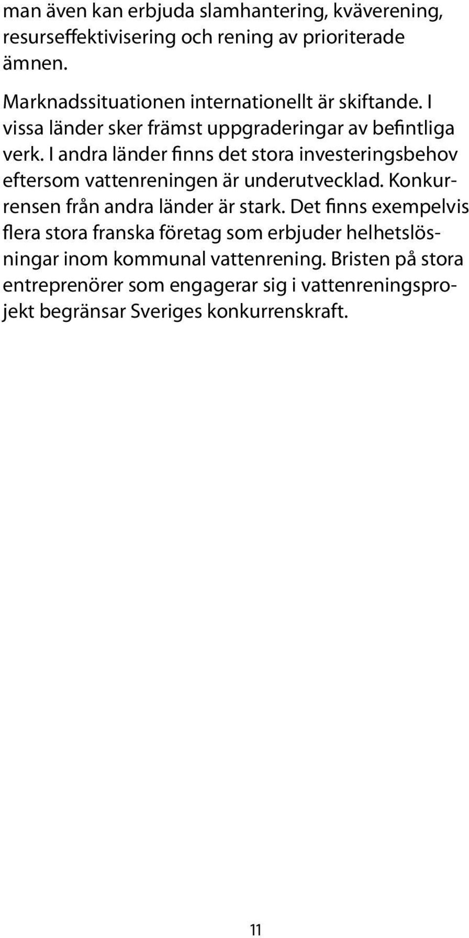 I andra länder finns det stora investeringsbehov eftersom vattenreningen är underutvecklad. Konkurrensen från andra länder är stark.