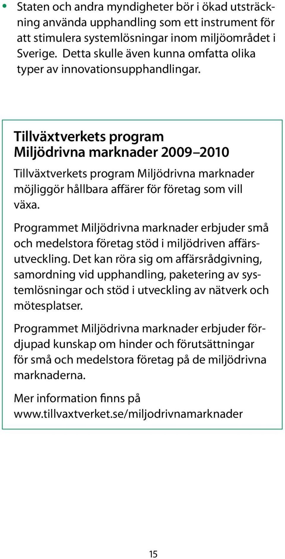 Tillväxtverkets program Miljödrivna marknader 2009 2010 Tillväxtverkets program Miljödrivna marknader möjliggör hållbara affärer för företag som vill växa.