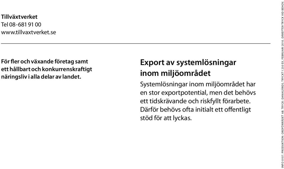 Export av systemlösningar inom miljöområdet Systemlösningar inom miljöområdet har en stor exportpotential, men det behövs ett