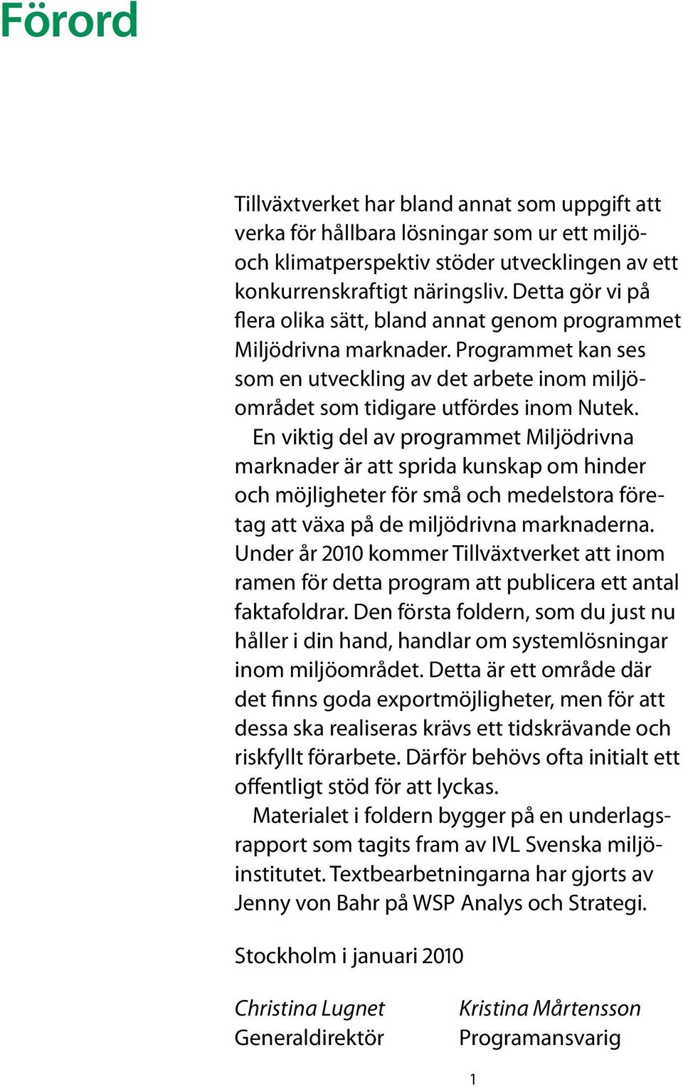 En viktig del av programmet Miljödrivna marknader är att sprida kunskap om hinder och möjligheter för små och medelstora företag att växa på de miljödrivna marknaderna.