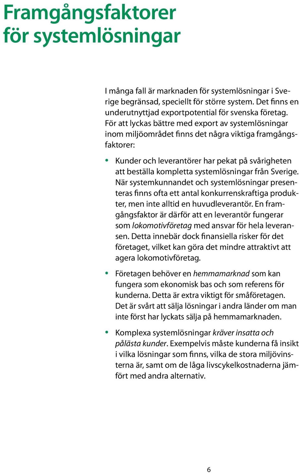 systemlösningar från Sverige. När systemkunnandet och systemlösningar presenteras finns ofta ett antal konkurrenskraftiga produkter, men inte alltid en huvudleverantör.