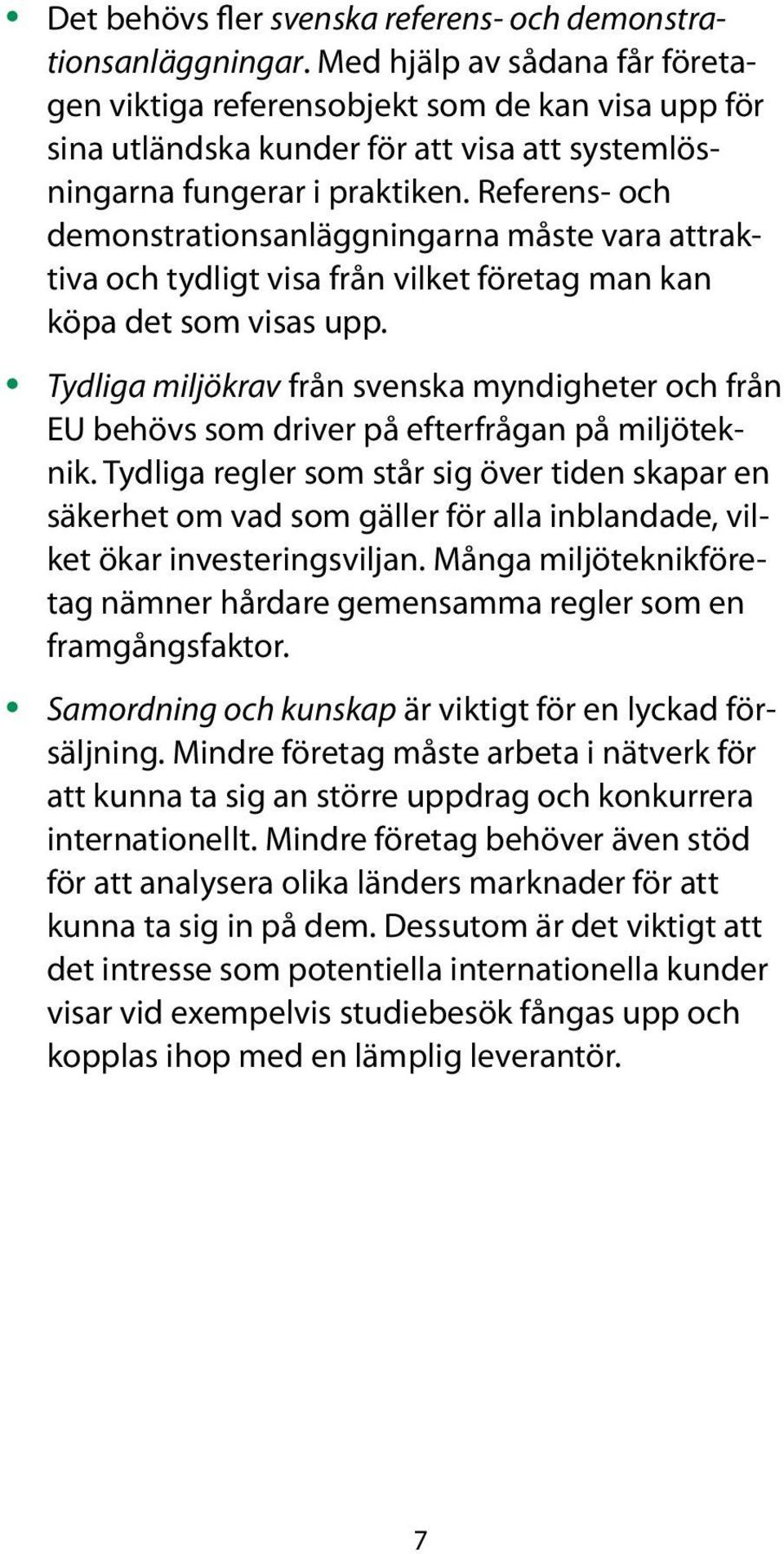 Referens- och demonstrationsanläggningarna måste vara attraktiva och tydligt visa från vilket företag man kan köpa det som visas upp.