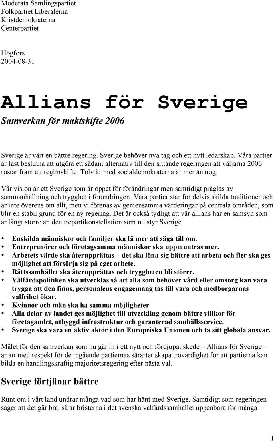 Tolv år med socialdemokraterna är mer än nog. Vår vision är ett Sverige som är öppet för förändringar men samtidigt präglas av sammanhållning och trygghet i förändringen.