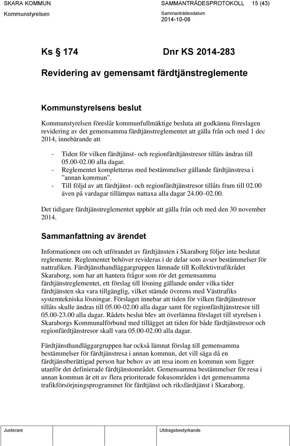 - Reglementet kompletteras med bestämmelser gällande färdtjänstresa i annan kommun. - Till följd av att färdtjänst- och regionfärdtjänstresor tillåts fram till 02.