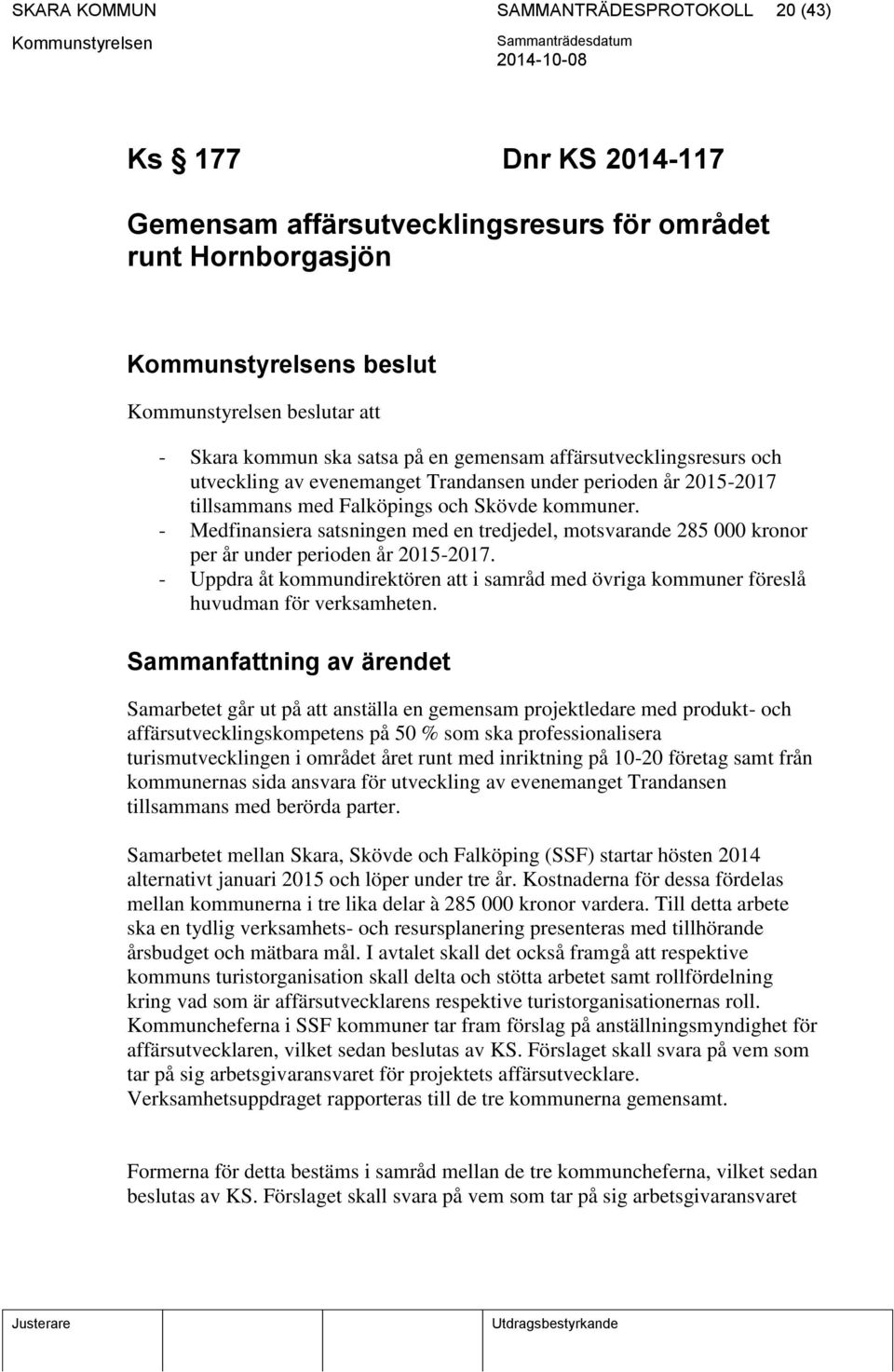 - Medfinansiera satsningen med en tredjedel, motsvarande 285 000 kronor per år under perioden år 2015-2017.