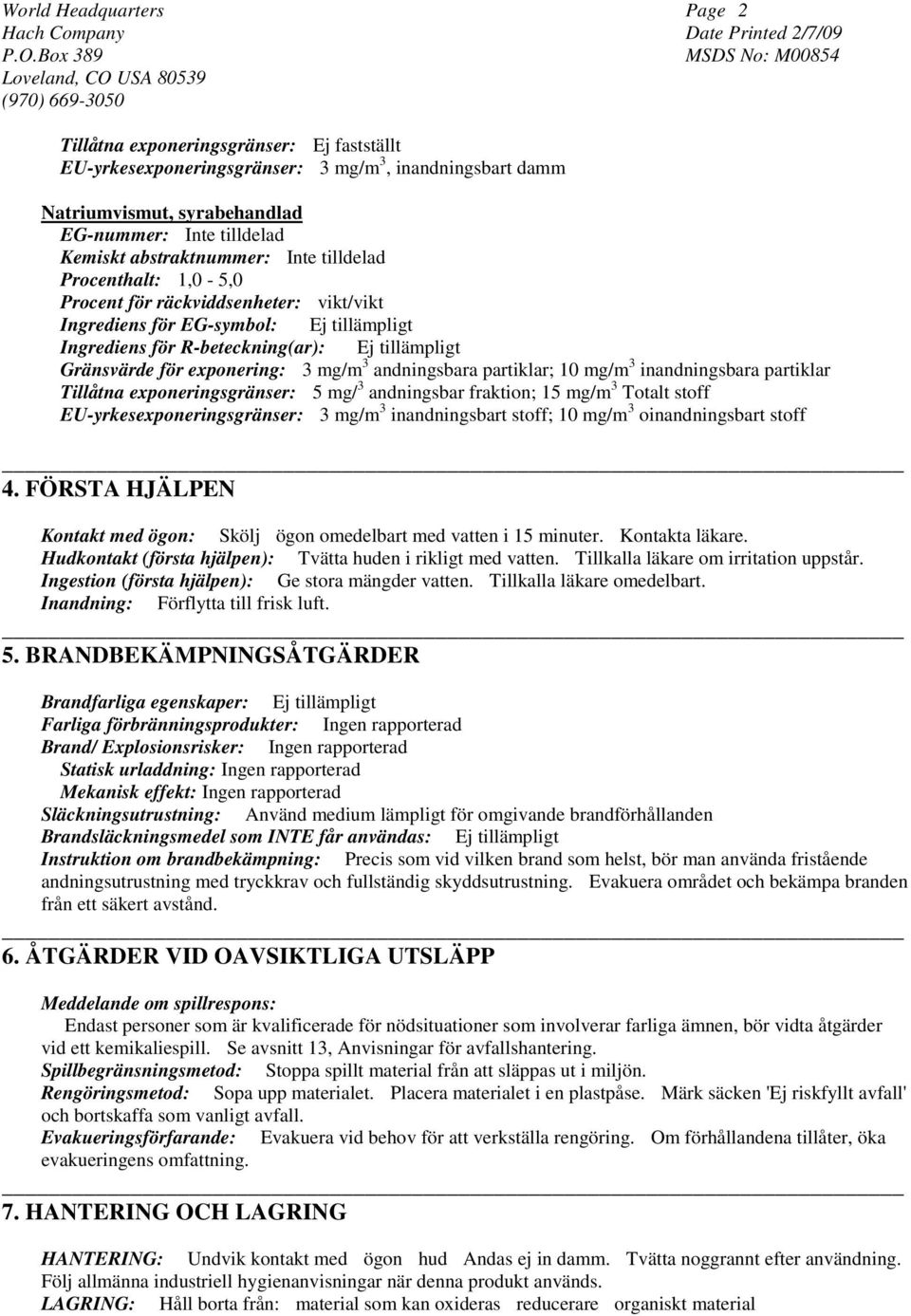andningsbara partiklar; 10 mg/m 3 inandningsbara partiklar Tillåtna exponeringsgränser: 5 mg/ 3 andningsbar fraktion; 15 mg/m 3 Totalt stoff EU-yrkesexponeringsgränser: 3 mg/m 3 inandningsbart stoff;