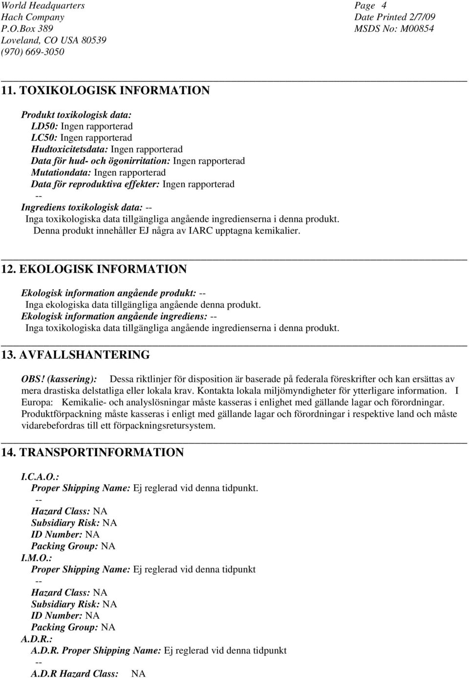 Mutationdata: Ingen rapporterad Data för reproduktiva effekter: Ingen rapporterad Ingrediens toxikologisk data: Inga toxikologiska data tillgängliga angående ingredienserna i denna produkt.