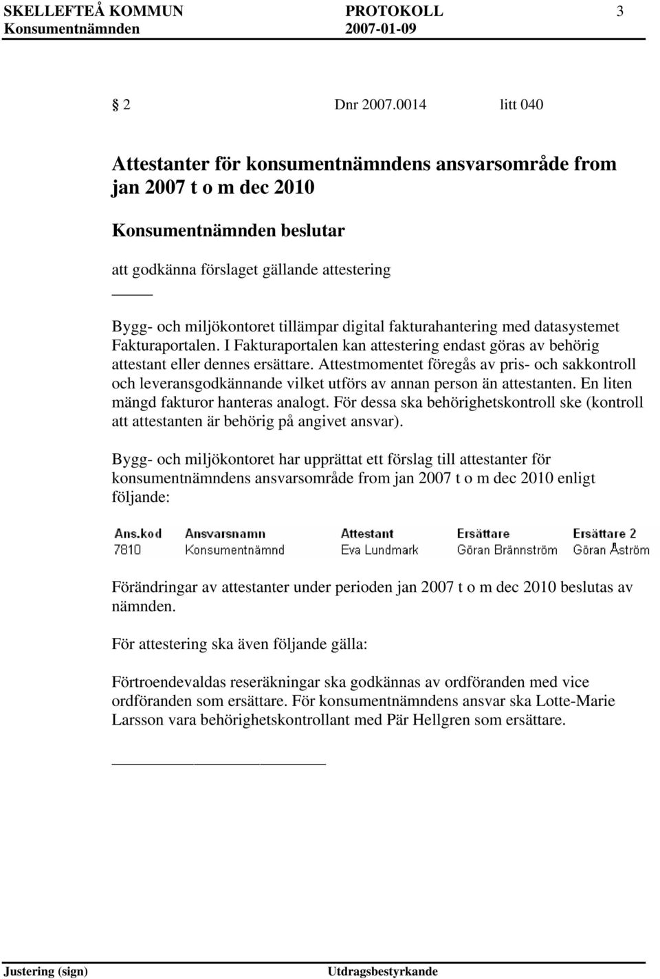 datasystemet Fakturaportalen. I Fakturaportalen kan attestering endast göras av behörig attestant eller dennes ersättare.