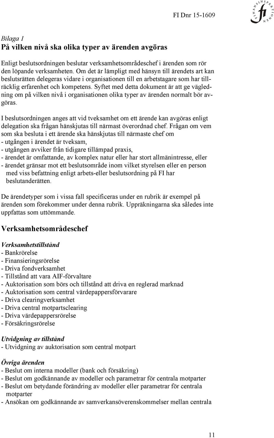 Syftet med detta dokument är att ge vägledning om på vilken nivå i organisationen olika typer av ärenden normalt bör avgöras.