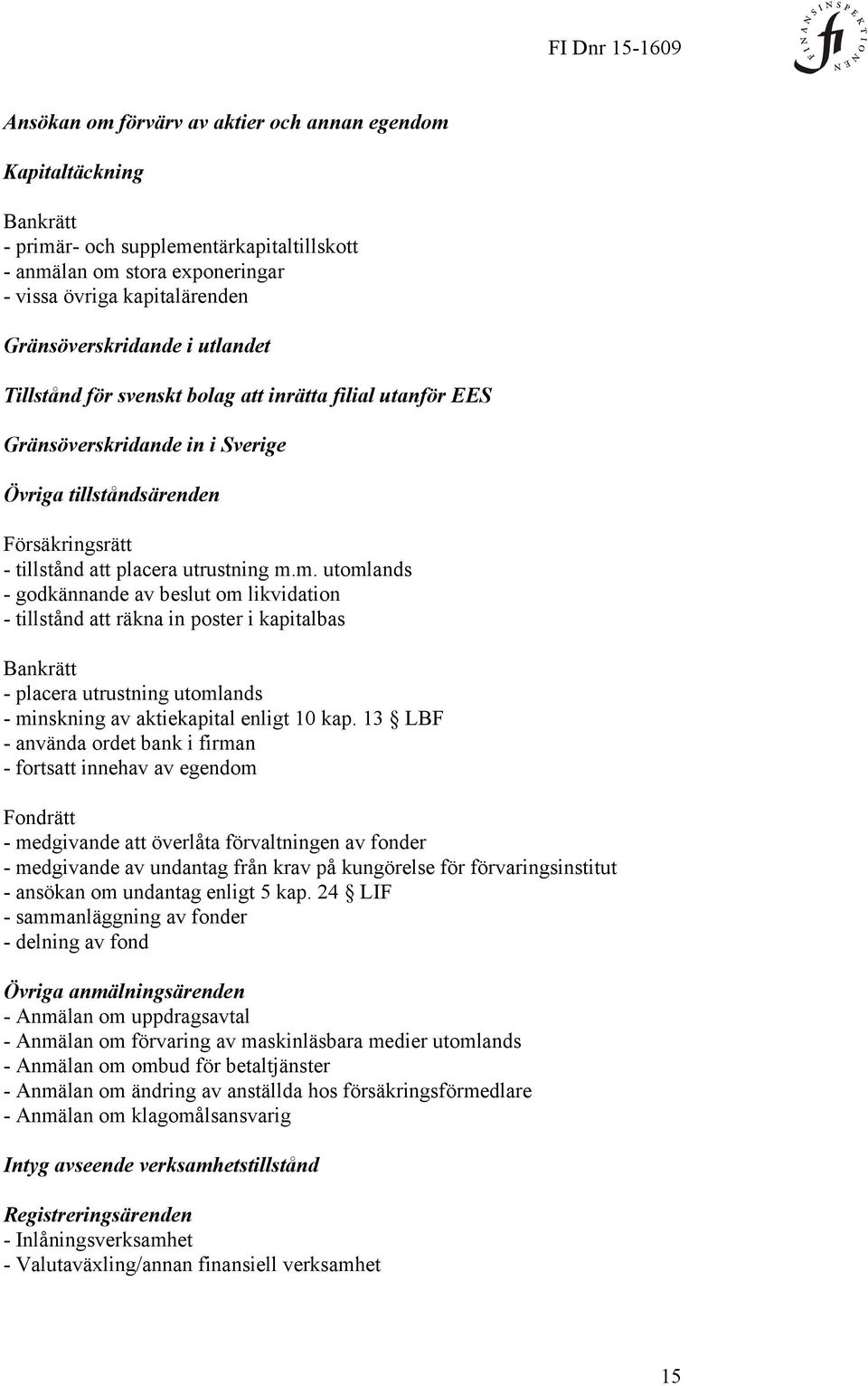 m. utomlands - godkännande av beslut om likvidation - tillstånd att räkna in poster i kapitalbas Bankrätt - placera utrustning utomlands - minskning av aktiekapital enligt 10 kap.