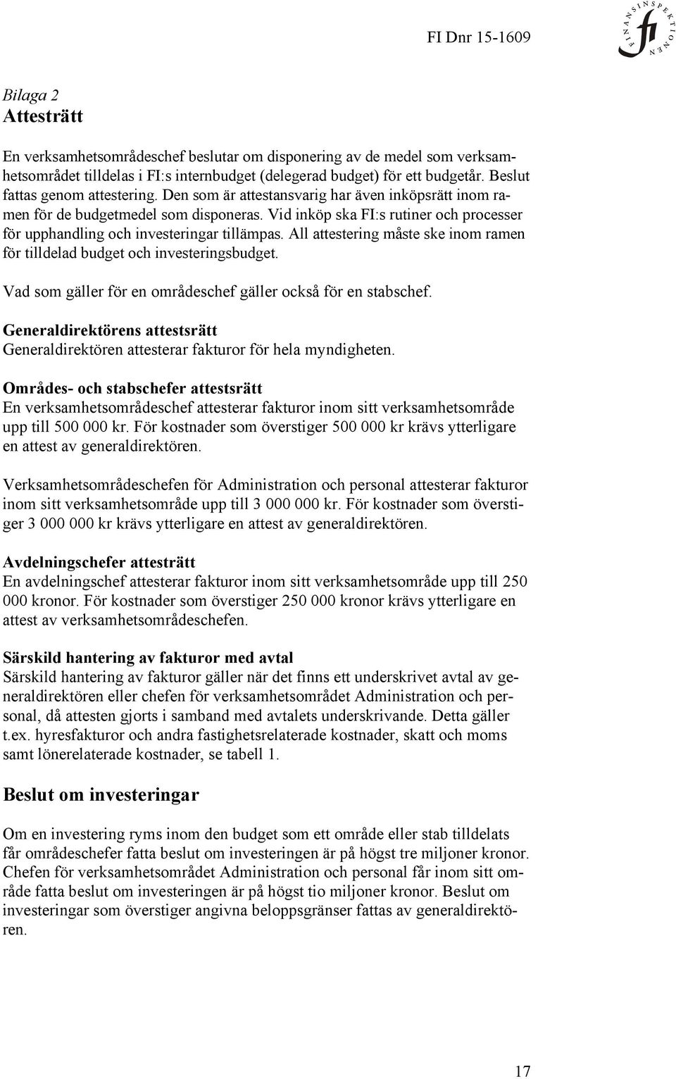 Vid inköp ska FI:s rutiner och processer för upphandling och investeringar tillämpas. All attestering måste ske inom ramen för tilldelad budget och investeringsbudget.