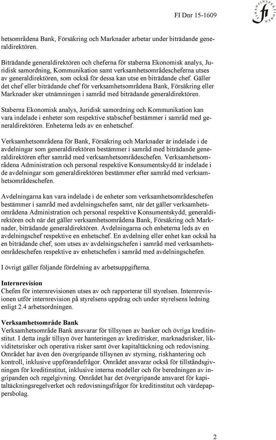 biträdande chef. Gäller det chef eller biträdande chef för verksamhetsområdena Bank, Försäkring eller Marknader sker utnämningen i samråd med biträdande generaldirektören.