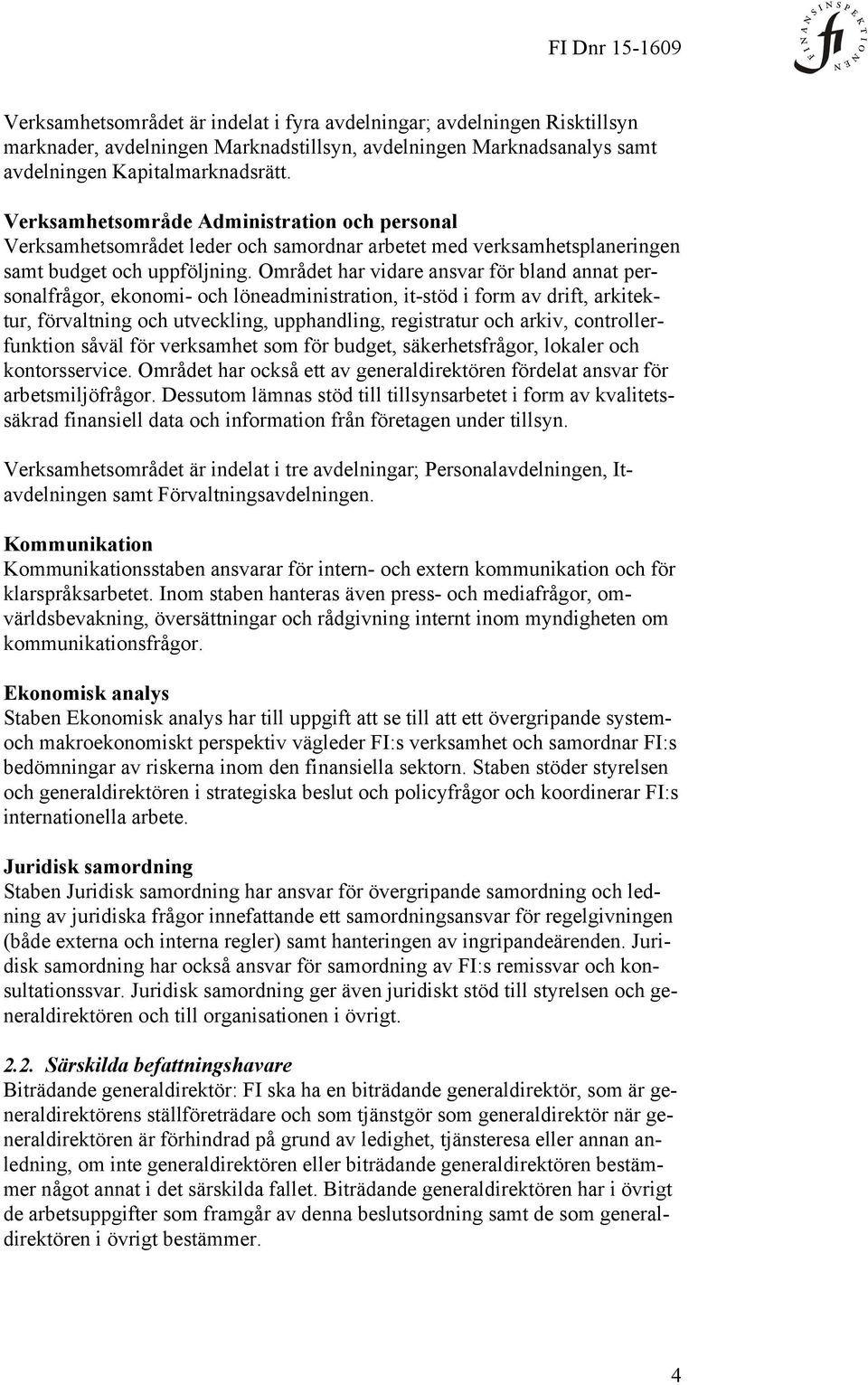 Området har vidare ansvar för bland annat personalfrågor, ekonomi- och löneadministration, it-stöd i form av drift, arkitektur, förvaltning och utveckling, upphandling, registratur och arkiv,