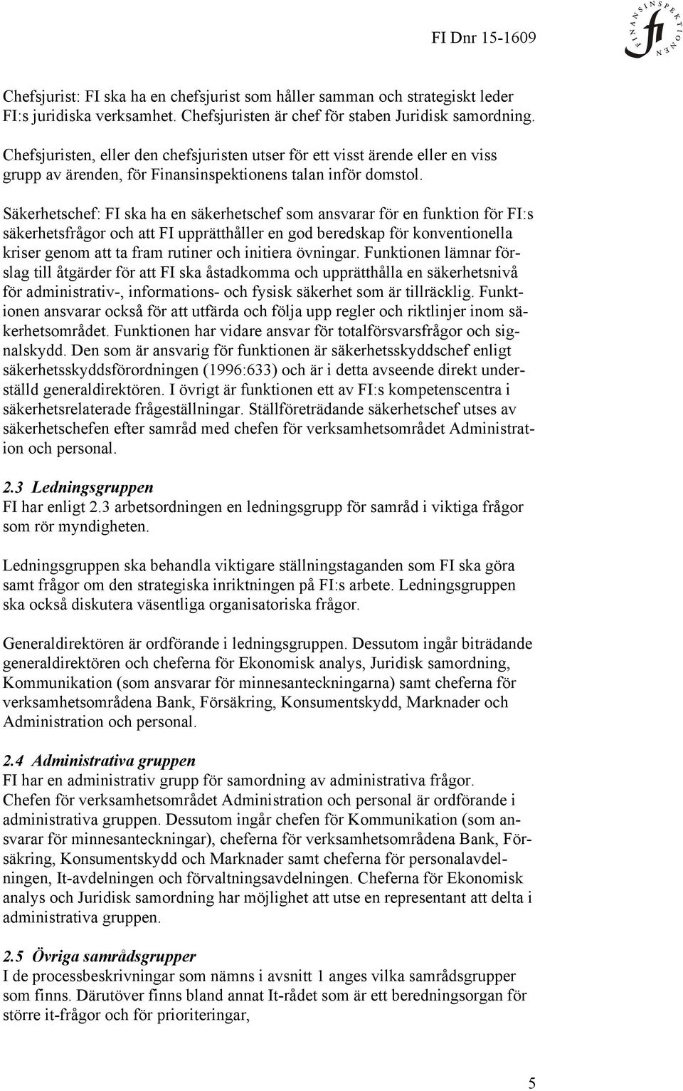 Säkerhetschef: FI ska ha en säkerhetschef som ansvarar för en funktion för FI:s säkerhetsfrågor och att FI upprätthåller en god beredskap för konventionella kriser genom att ta fram rutiner och