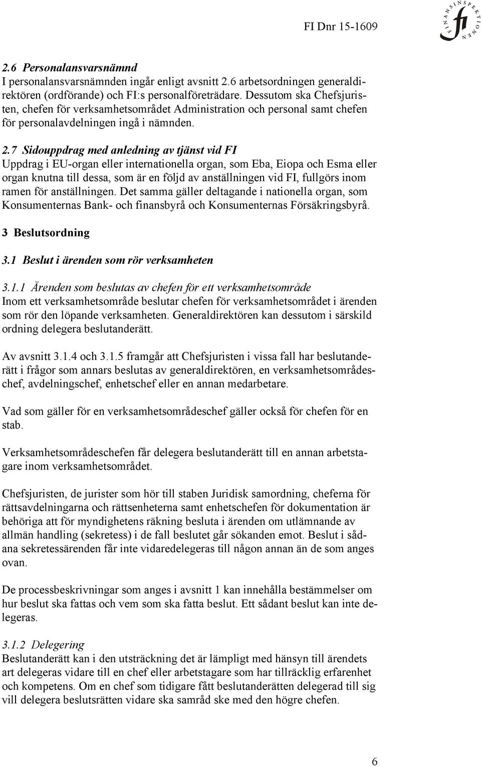 7 Sidouppdrag med anledning av tjänst vid FI Uppdrag i EU-organ eller internationella organ, som Eba, Eiopa och Esma eller organ knutna till dessa, som är en följd av anställningen vid FI, fullgörs