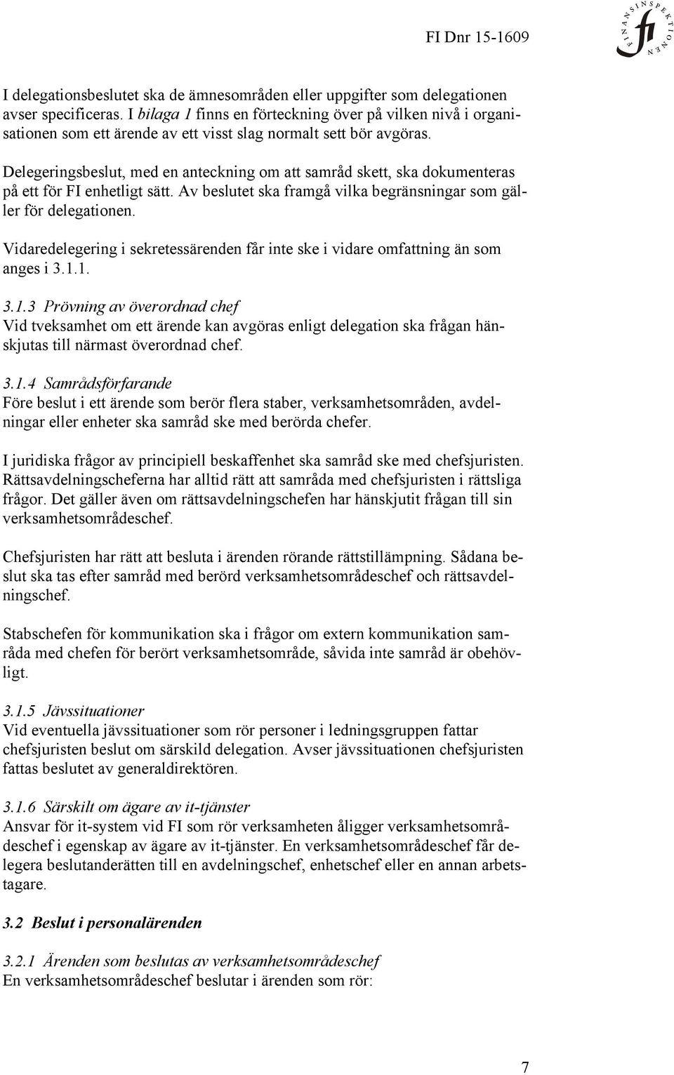 Delegeringsbeslut, med en anteckning om att samråd skett, ska dokumenteras på ett för FI enhetligt sätt. Av beslutet ska framgå vilka begränsningar som gäller för delegationen.