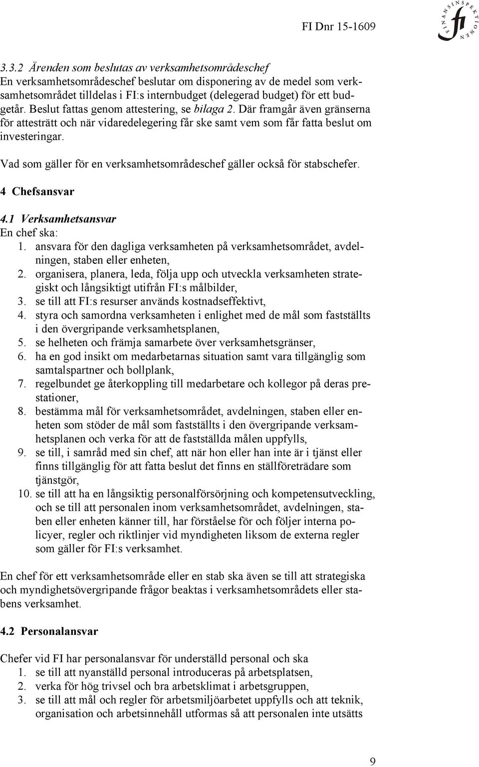 Vad som gäller för en verksamhetsområdeschef gäller också för stabschefer. 4 Chefsansvar 4.1 Verksamhetsansvar En chef ska: 1.
