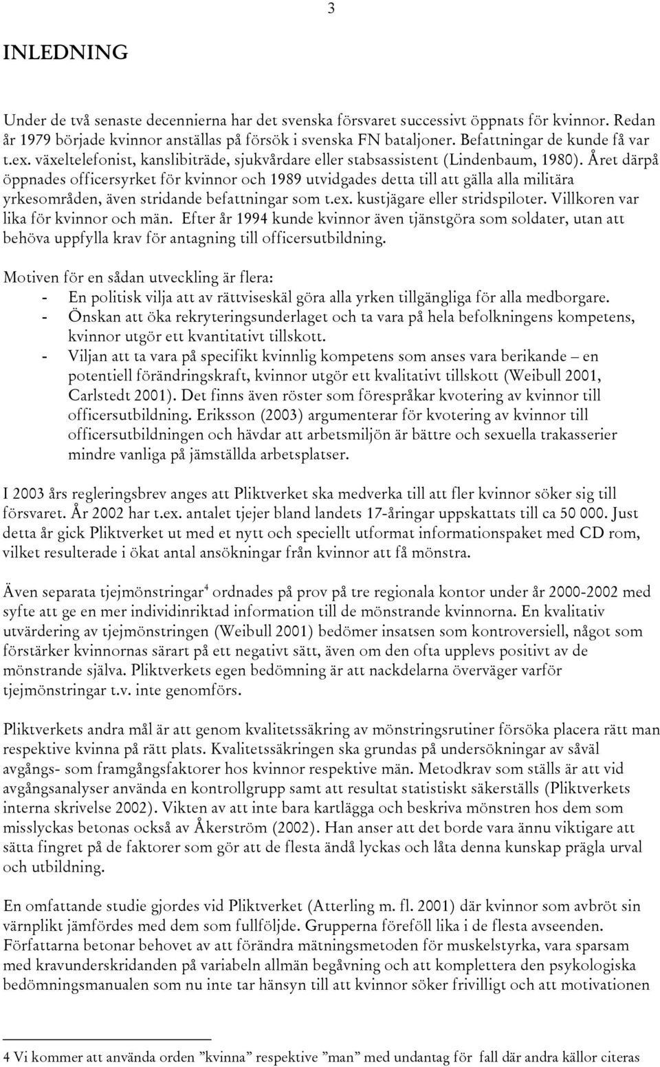 Året därpå öppnades officersyrket för kvinnor och 1989 utvidgades detta till att gälla alla militära yrkesområden, även stridande befattningar som t.ex. kustjägare eller stridspiloter.