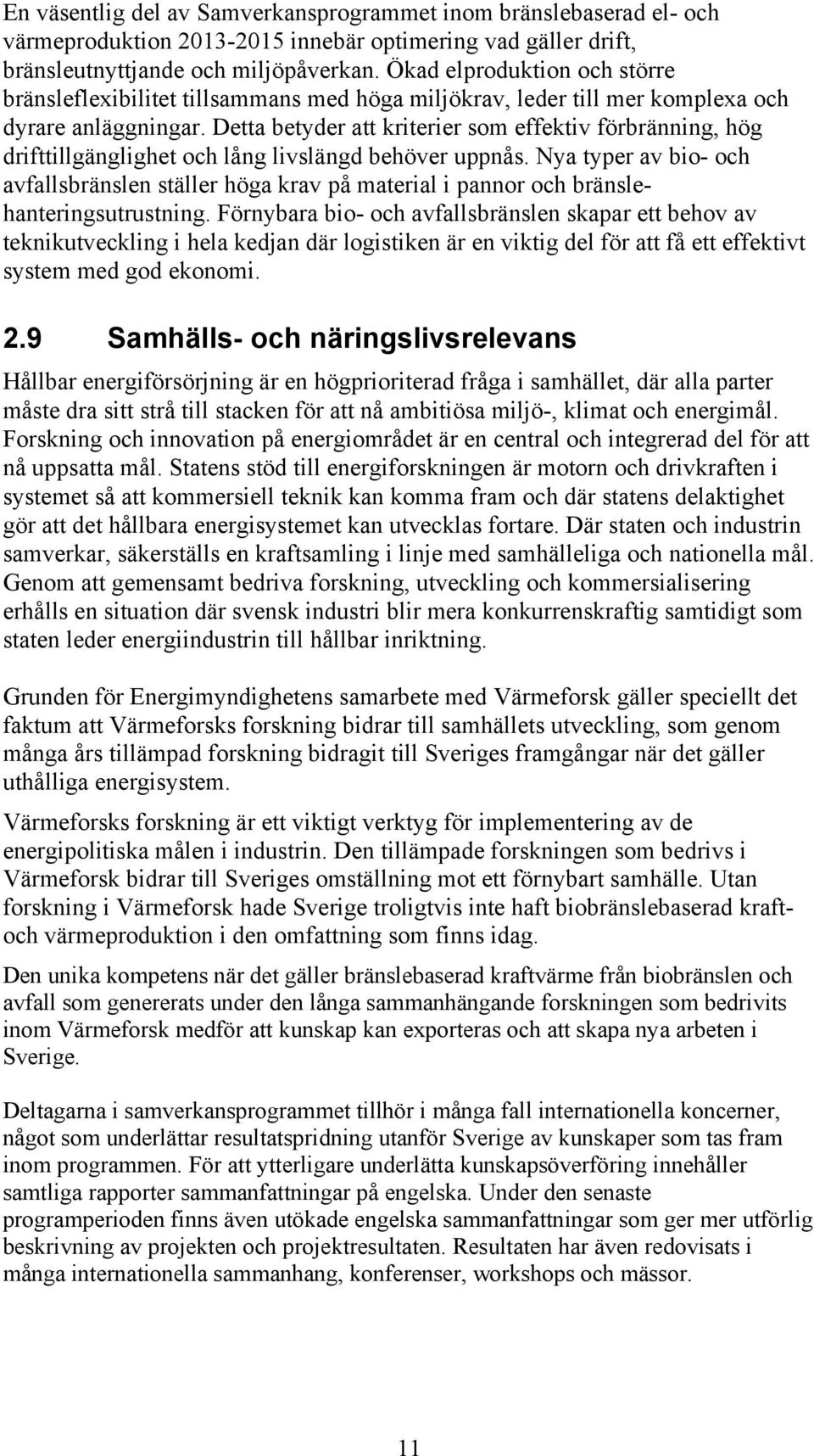 Detta betyder att kriterier som effektiv förbränning, hög drifttillgänglighet och lång livslängd behöver uppnås.