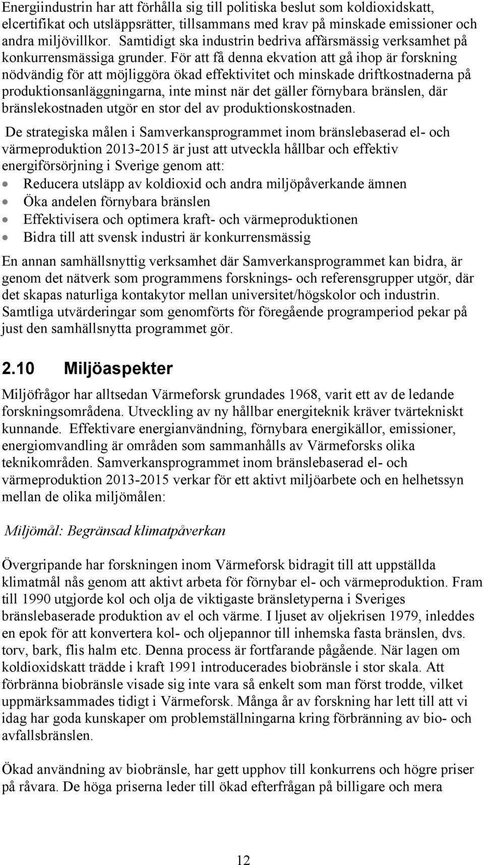 För att få denna ekvation att gå ihop är forskning nödvändig för att möjliggöra ökad effektivitet och minskade driftkostnaderna på produktionsanläggningarna, inte minst när det gäller förnybara