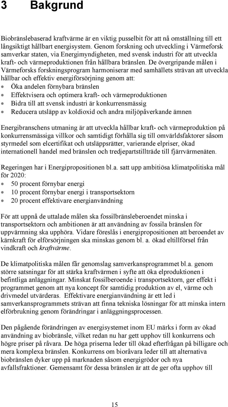 De övergripande målen i Värmeforsks forskningsprogram harmoniserar med samhällets strävan att utveckla hållbar och effektiv energiförsörjning genom att: Öka andelen förnybara bränslen Effektvisera