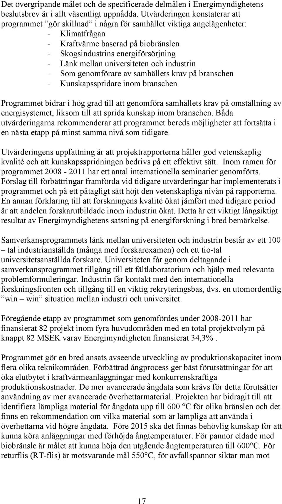 universiteten och industrin Som genomförare av samhällets krav på branschen Kunskapsspridare inom branschen Programmet bidrar i hög grad till att genomföra samhällets krav på omställning av