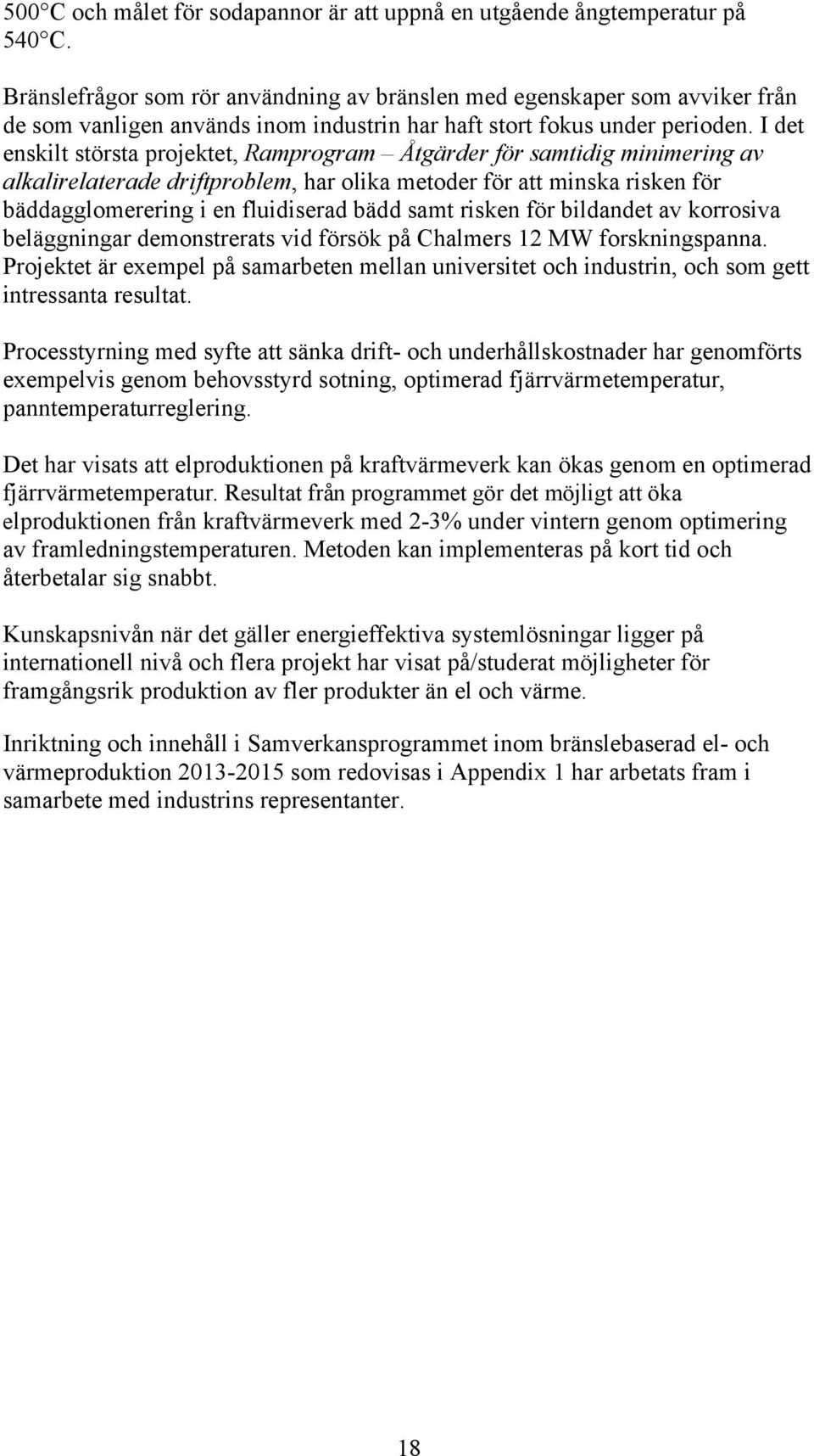 I det enskilt största projektet, Ramprogram Åtgärder för samtidig minimering av alkalirelaterade driftproblem, har olika metoder för att minska risken för bäddagglomerering i en fluidiserad bädd samt