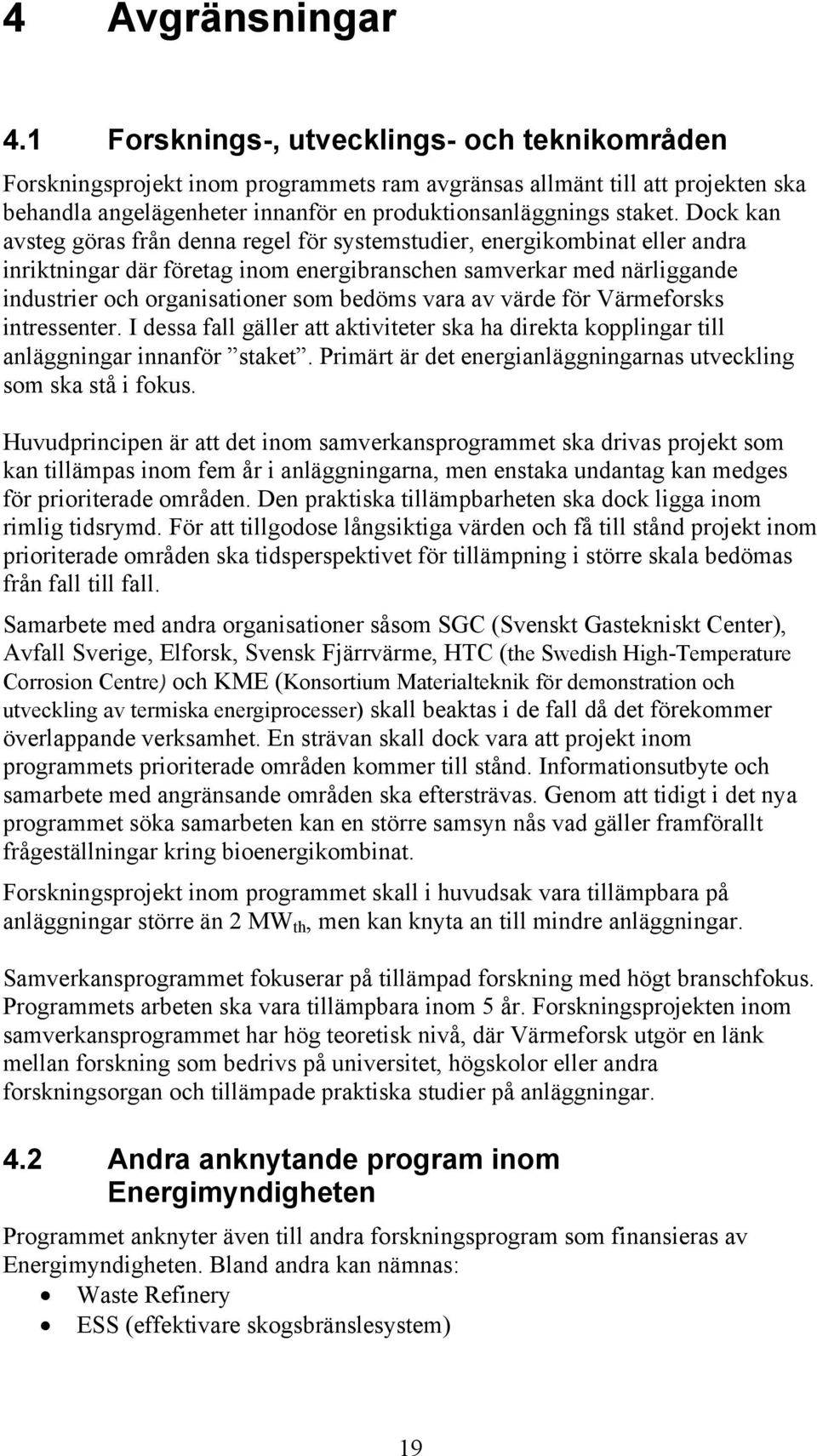 Dock kan avsteg göras från denna regel för systemstudier, energikombinat eller andra inriktningar där företag inom energibranschen samverkar med närliggande industrier och organisationer som bedöms