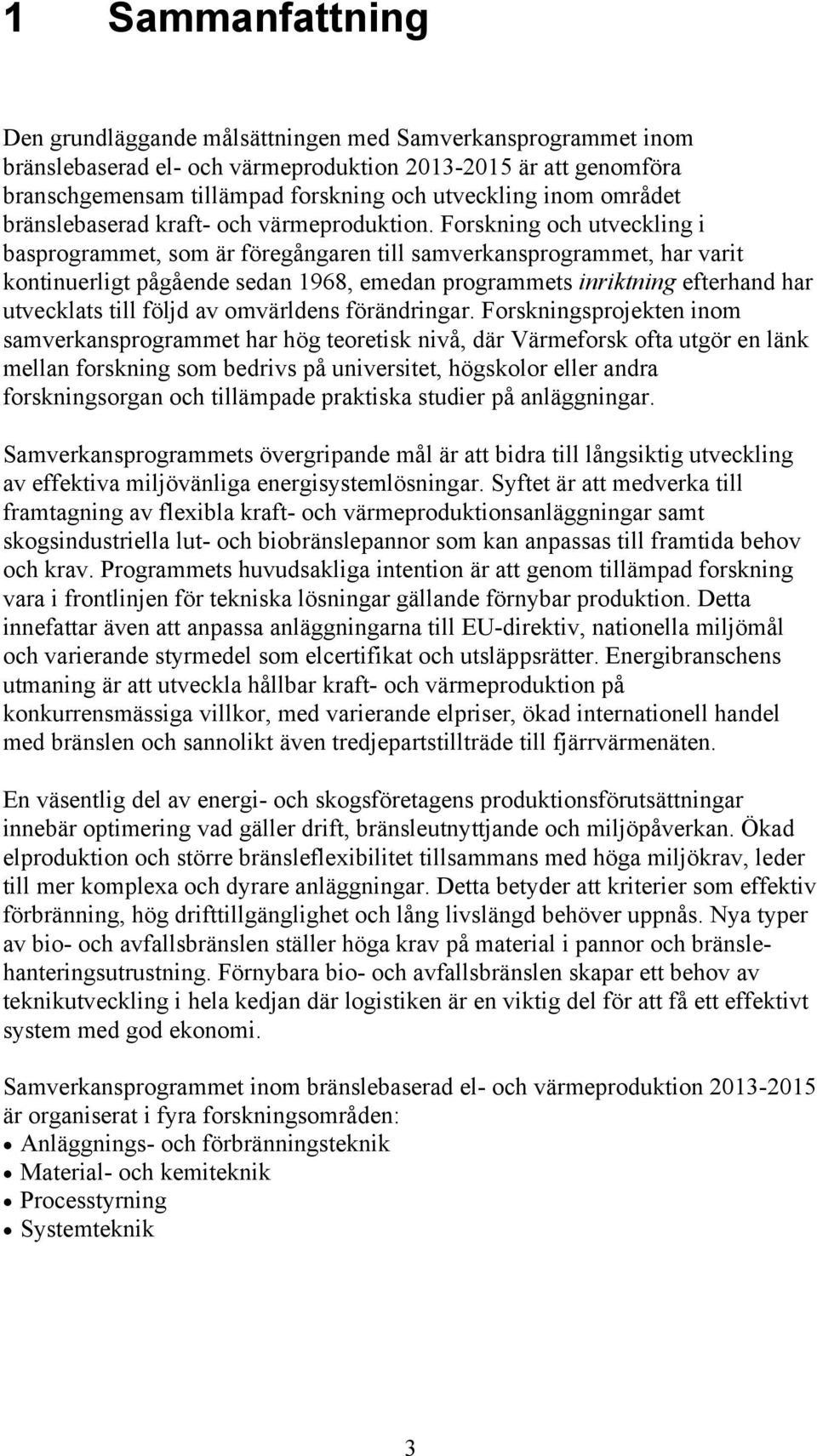 Forskning och utveckling i basprogrammet, som är föregångaren till samverkansprogrammet, har varit kontinuerligt pågående sedan 1968, emedan programmets inriktning efterhand har utvecklats till följd