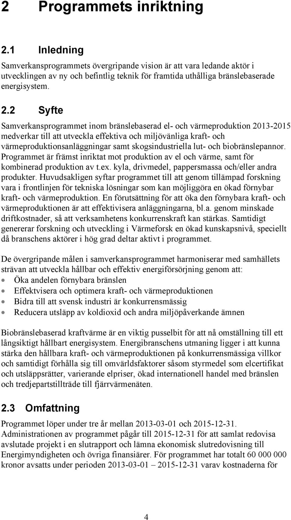 2 Syfte Samverkansprogrammet inom bränslebaserad el- och värmeproduktion 2013-2015 medverkar till att utveckla effektiva och miljövänliga kraft- och värmeproduktionsanläggningar samt