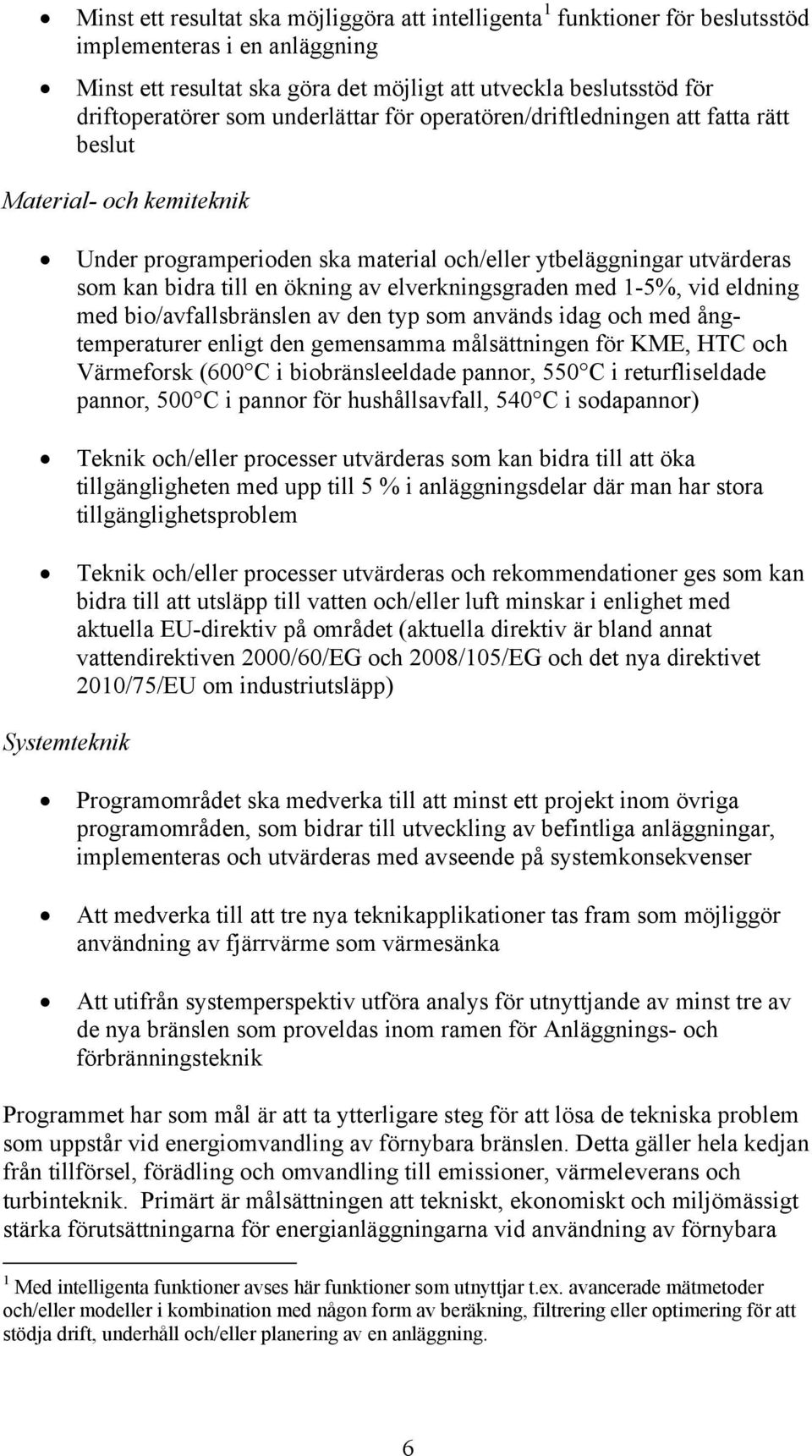 elverkningsgraden med 1-5%, vid eldning med bio/avfallsbränslen av den typ som används idag och med ångtemperaturer enligt den gemensamma målsättningen för KME, HTC och Värmeforsk (600 C i