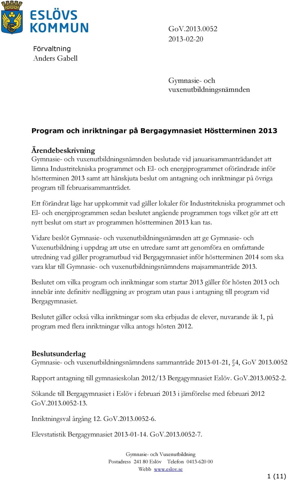 januarisammanträdandet att lämna Industritekniska programmet och El- och energiprogrammet oförändrade inför höstterminen 2013 samt att hänskjuta beslut om antagning och inriktningar på övriga program