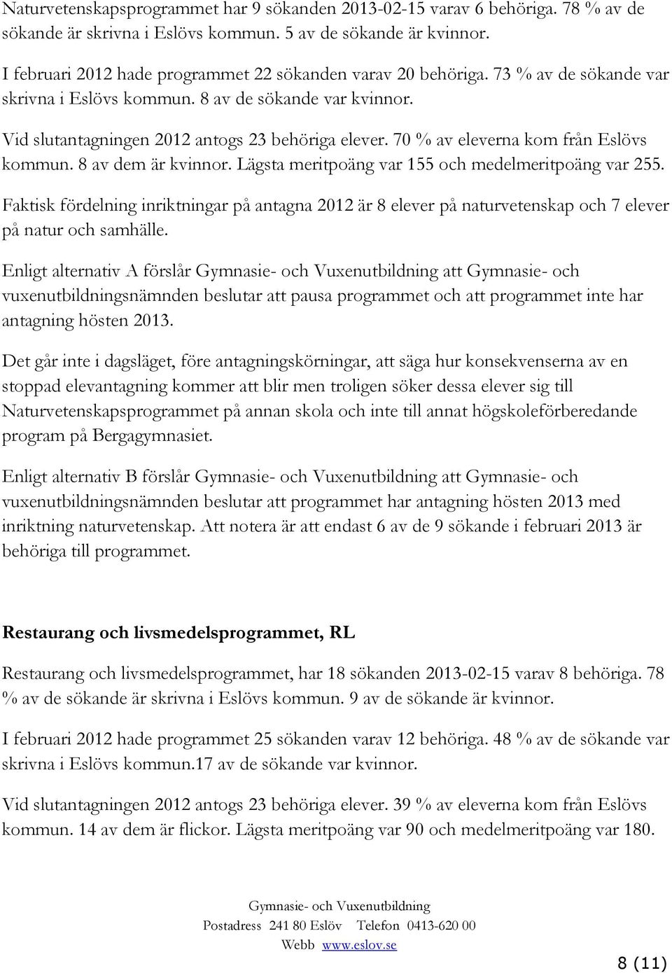 70 % av eleverna kom från Eslövs kommun. 8 av dem är kvinnor. Lägsta meritpoäng var 155 och medelmeritpoäng var 255.