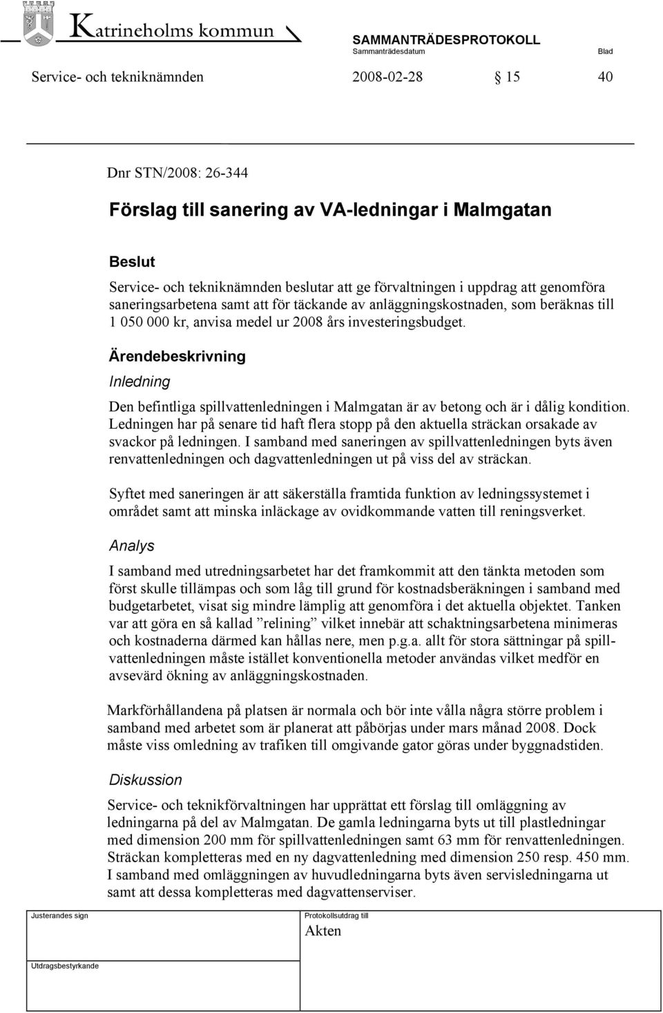 Ärendebeskrivning Inledning Den befintliga spillvattenledningen i Malmgatan är av betong och är i dålig kondition.