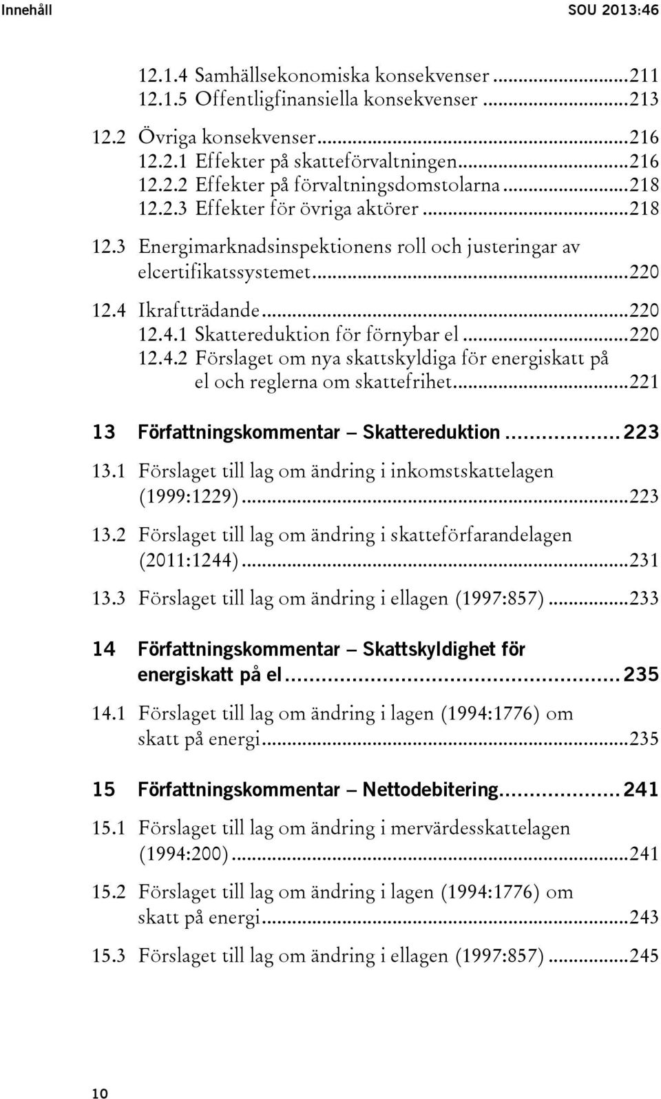 .. 220 12.4.2 Förslaget om nya skattskyldiga för energiskatt på el och reglerna om skattefrihet... 221 13 Författningskommentar Skattereduktion... 223 13.