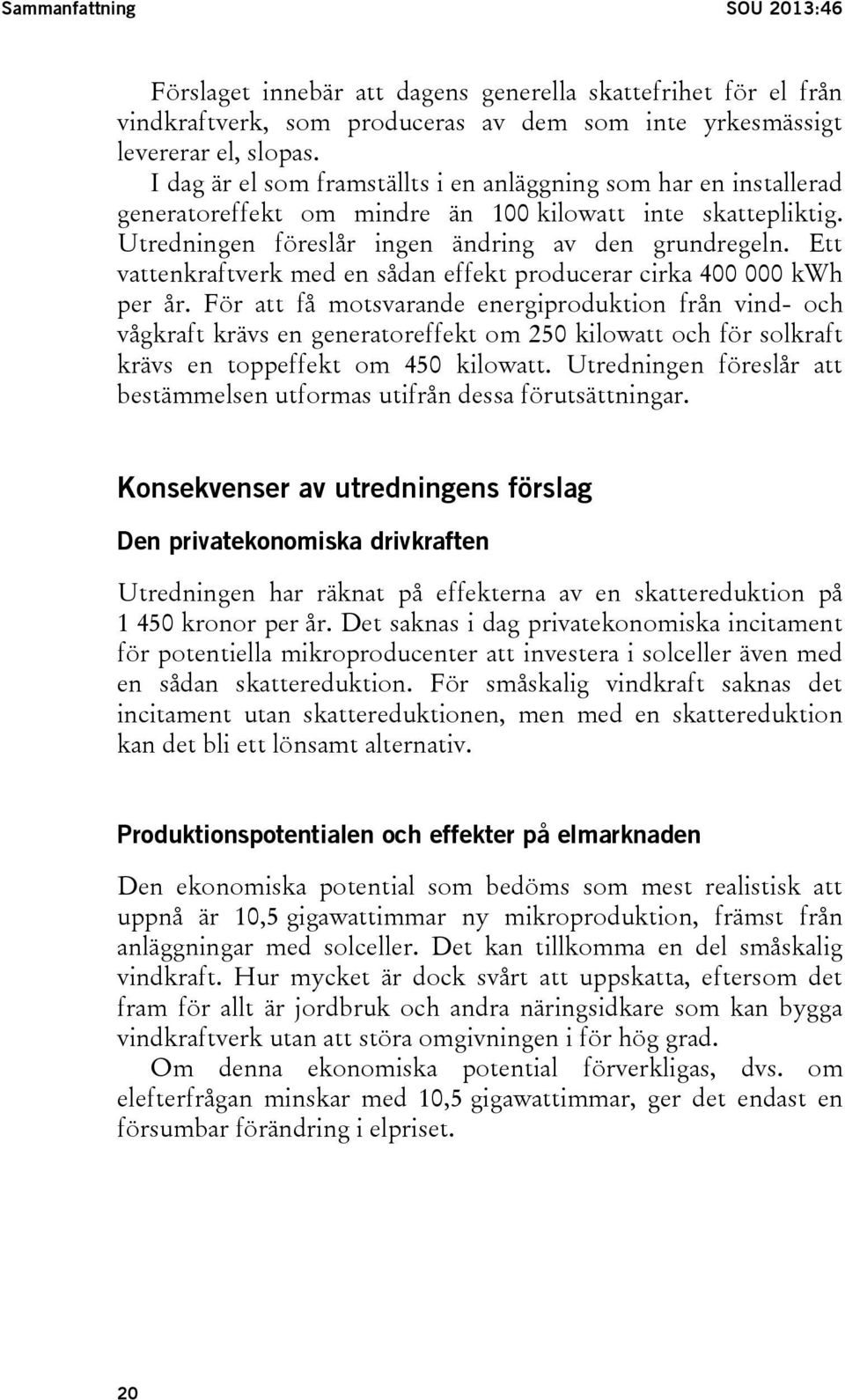 Ett vattenkraftverk med en sådan effekt producerar cirka 400 000 kwh per år.