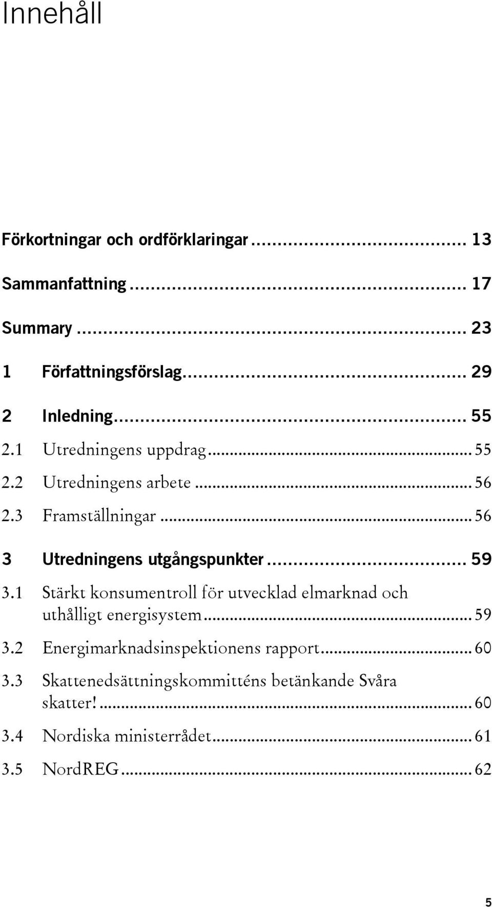 .. 59 3.1 Stärkt konsumentroll för utvecklad elmarknad och uthålligt energisystem... 59 3.2 Energimarknadsinspektionens rapport.