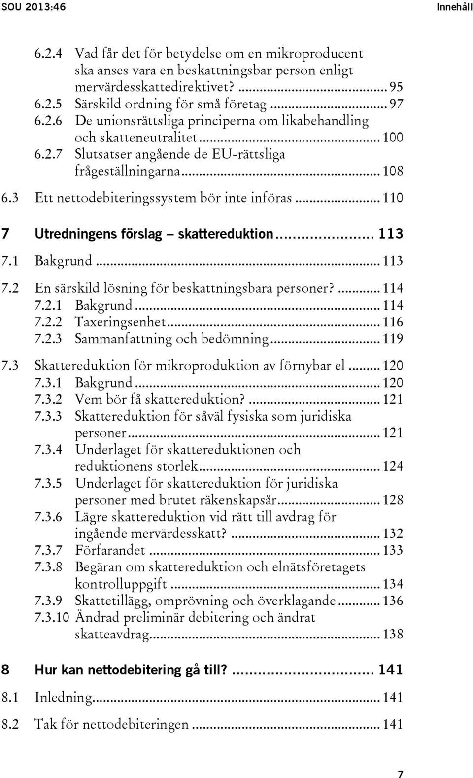 .. 110 7 Utredningens förslag skattereduktion... 113 7.1 Bakgrund... 113 7.2 En särskild lösning för beskattningsbara personer?... 114 7.2.1 Bakgrund... 114 7.2.2 Taxeringsenhet... 116 7.2.3 Sammanfattning och bedömning.