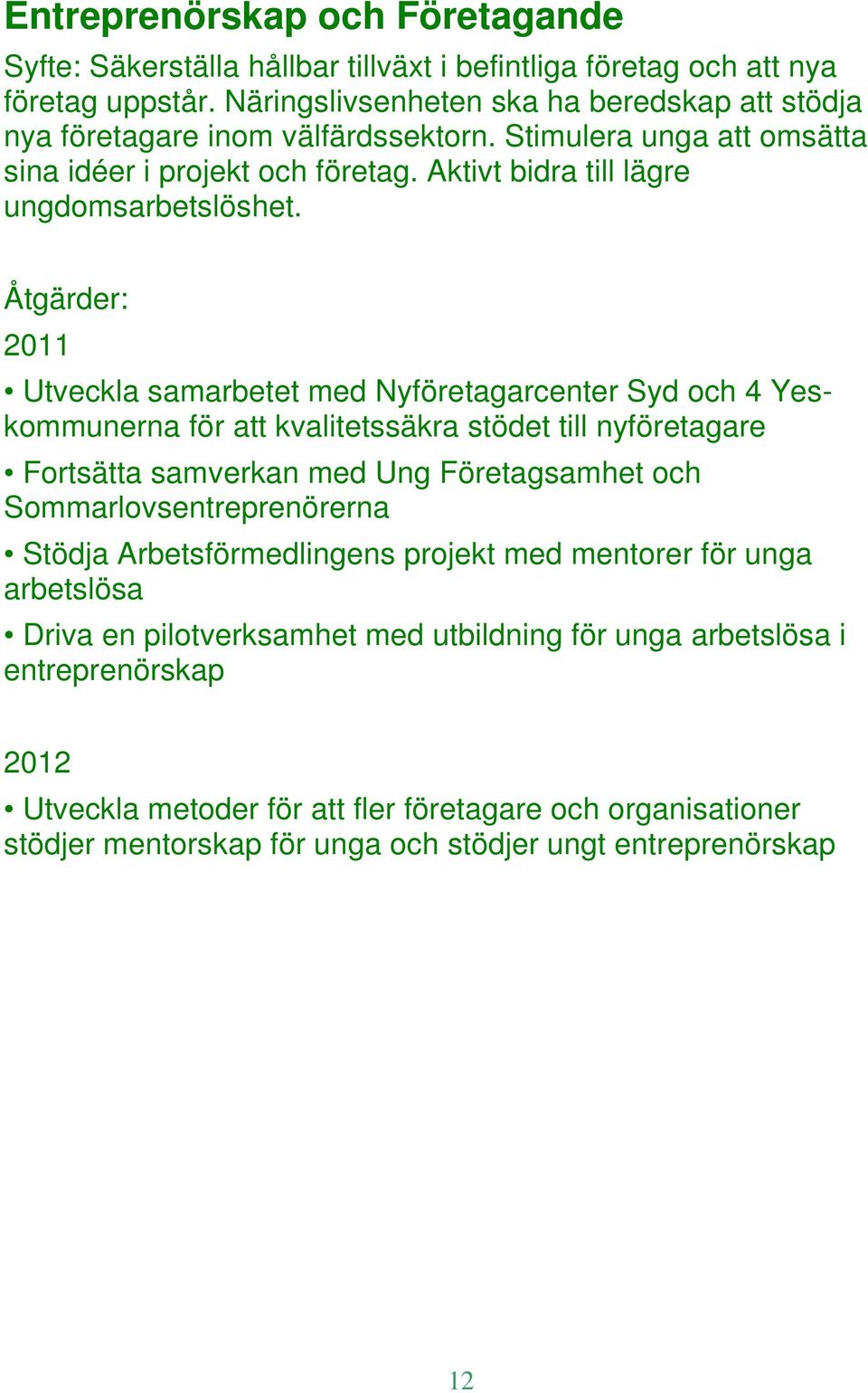 Åtgärder: 2011 Utveckla samarbetet med Nyföretagarcenter Syd och 4 Yeskommunerna för att kvalitetssäkra stödet till nyföretagare Fortsätta samverkan med Ung Företagsamhet och