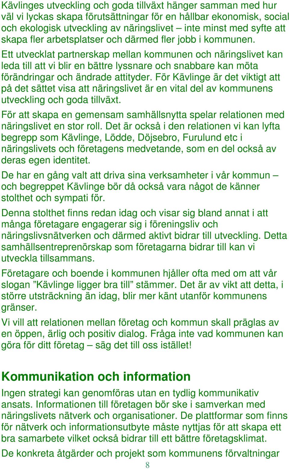 Ett utvecklat partnerskap mellan kommunen och näringslivet kan leda till att vi blir en bättre lyssnare och snabbare kan möta förändringar och ändrade attityder.